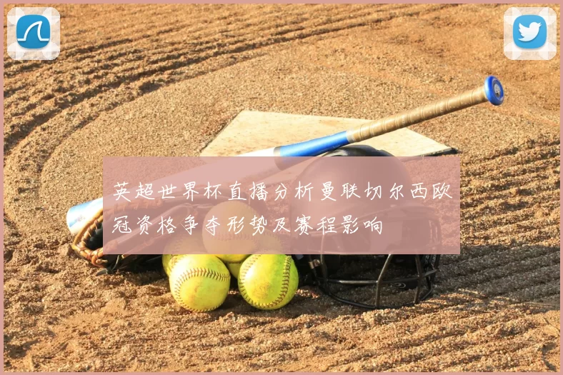 英超世界杯直播分析曼联切尔西欧冠资格争夺形势及赛程影响