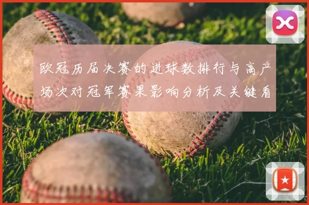 欧冠历届决赛的进球数排行与高产场次对冠军赛果影响分析及关键看点