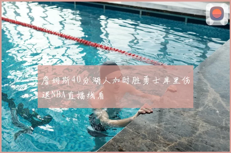 詹姆斯40分湖人加时胜勇士库里伤退NBA直播线看