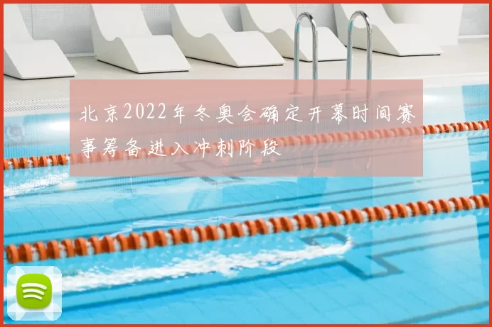北京2022年冬奥会确定开幕时间赛事筹备进入冲刺阶段