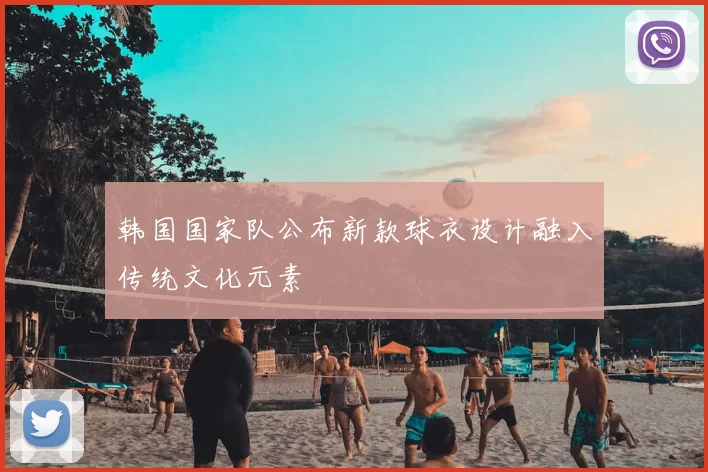 韩国国家队公布新款球衣设计融入传统文化元素