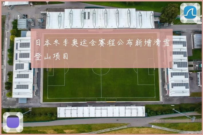 日本冬季奥运会赛程公布新增滑雪登山项目
