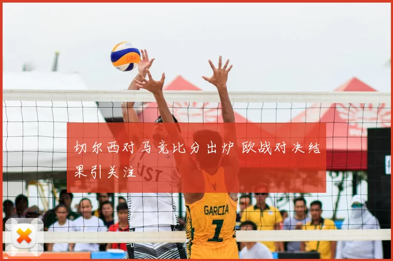 切尔西对马竞比分出炉 欧战对决结果引关注