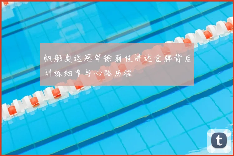 帆船奥运冠军徐莉佳讲述金牌背后训练细节与心路历程
