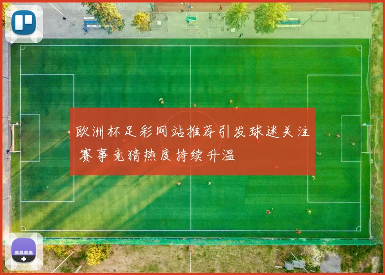欧洲杯足彩网站推荐引发球迷关注 赛事竞猜热度持续升温