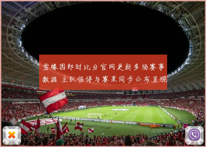 雪缘园即时比分官网更新多场赛事数据 主队伤停与赛果同步公布呈现赛前看点