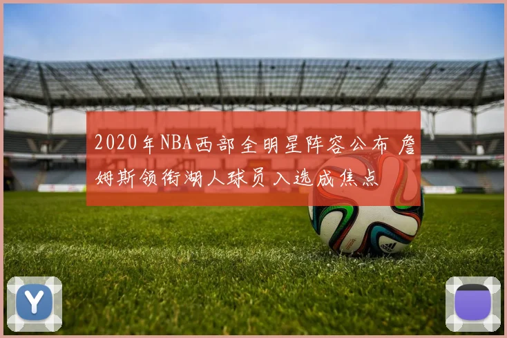 2020年NBA西部全明星阵容公布 詹姆斯领衔湖人球员入选成焦点