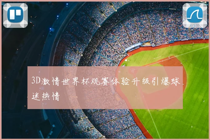 3D激情世界杯观赛体验升级引爆球迷热情