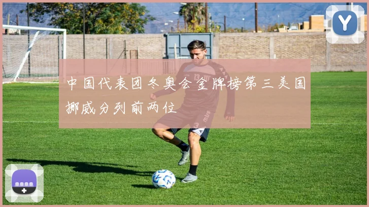 中国代表团冬奥会金牌榜第三美国挪威分列前两位