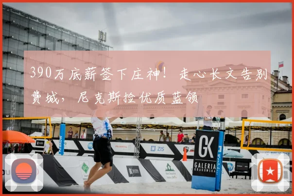 390万底薪签下庄神！走心长文告别费城，尼克斯捡优质蓝领